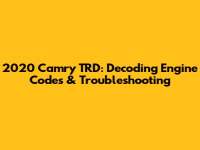 2020 Camry TRD: Decoding Engine Codes & Troubleshooting