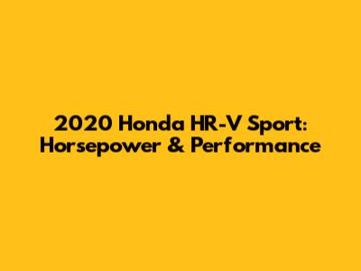 2020 Honda HR-V Sport: Horsepower & Performance