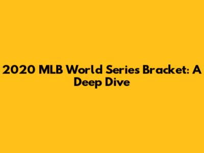 2020 MLB World Series Bracket: A Deep Dive