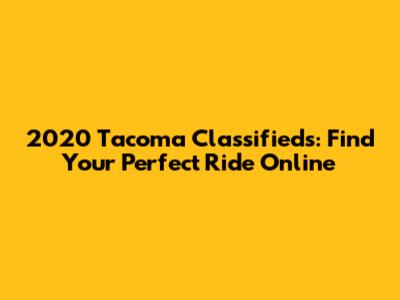 2020 Tacoma Classifieds: Find Your Perfect Ride Online