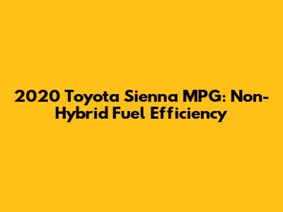2020 Toyota Sienna MPG: Non-Hybrid Fuel Efficiency