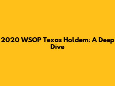 2020 WSOP Texas Hold'em: A Deep Dive