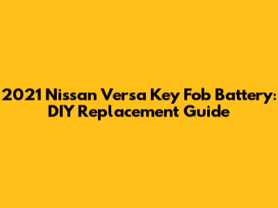 2021 Nissan Versa Key Fob Battery: DIY Replacement Guide