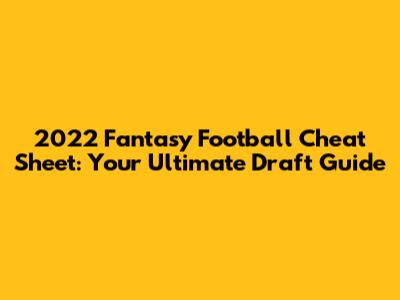 2022 Fantasy Football Cheat Sheet: Your Ultimate Draft Guide