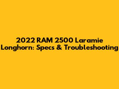 2022 RAM 2500 Laramie Longhorn: Specs & Troubleshooting