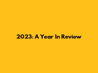 2023: A Year In Review