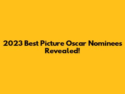 2023 Best Picture Oscar Nominees Revealed!