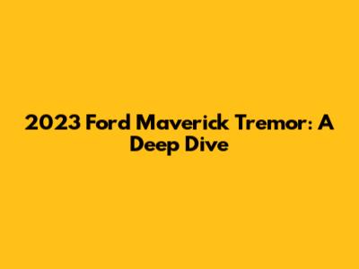 2023 Ford Maverick Tremor: A Deep Dive