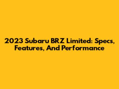 2023 Subaru BRZ Limited: Specs, Features, And Performance
