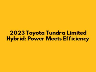2023 Toyota Tundra Limited Hybrid: Power Meets Efficiency