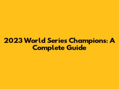 2023 World Series Champions: A Complete Guide