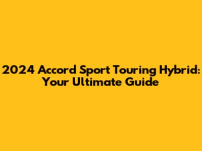 2024 Accord Sport Touring Hybrid: Your Ultimate Guide