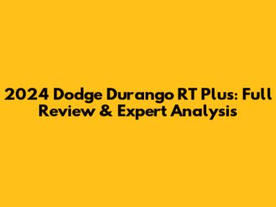 2024 Dodge Durango RT Plus: Full Review & Expert Analysis