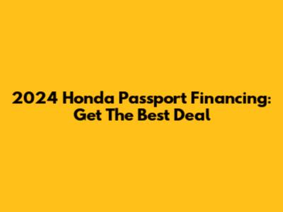 2024 Honda Passport Financing: Get The Best Deal