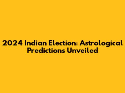 2024 Indian Election: Astrological Predictions Unveiled