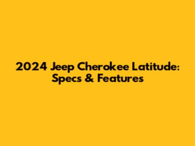 2024 Jeep Cherokee Latitude: Specs & Features