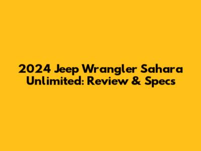 2024 Jeep Wrangler Sahara Unlimited: Review & Specs
