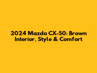 2024 Mazda CX-50: Brown Interior, Style & Comfort