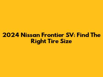 2024 Nissan Frontier SV: Find The Right Tire Size