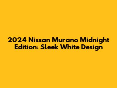 2024 Nissan Murano Midnight Edition: Sleek White Design