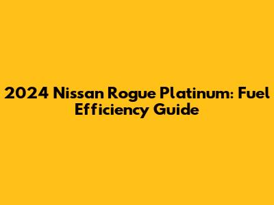 2024 Nissan Rogue Platinum: Fuel Efficiency Guide