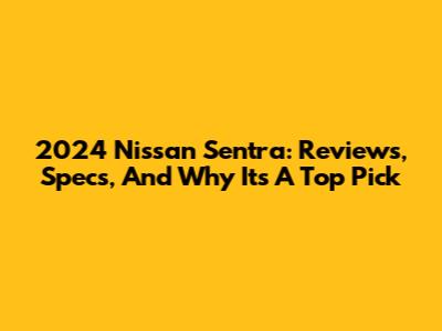 2024 Nissan Sentra: Reviews, Specs, And Why It's A Top Pick