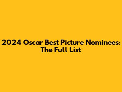 2024 Oscar Best Picture Nominees: The Full List