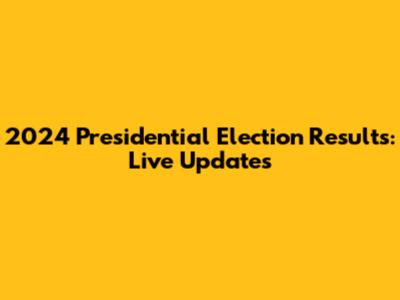 2024 Presidential Election Results: Live Updates