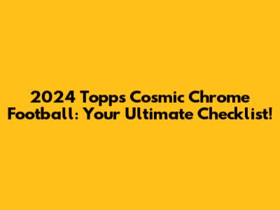 2024 Topps Cosmic Chrome Football: Your Ultimate Checklist!