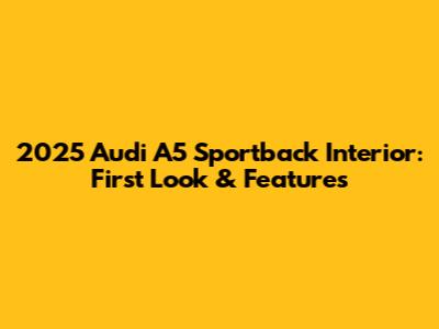2025 Audi A5 Sportback Interior: First Look & Features