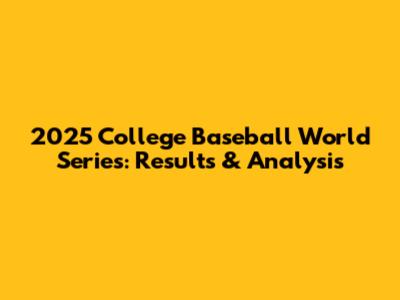 2025 College Baseball World Series: Results & Analysis