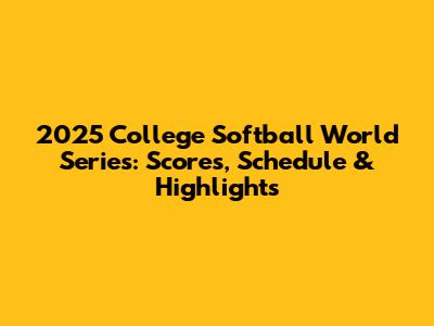 2025 College Softball World Series: Scores, Schedule & Highlights