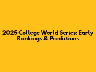 2025 College World Series: Early Rankings & Predictions