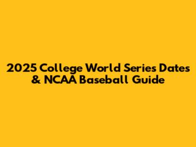 2025 College World Series Dates & NCAA Baseball Guide