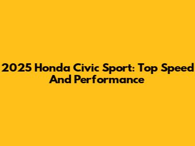 2025 Honda Civic Sport: Top Speed And Performance