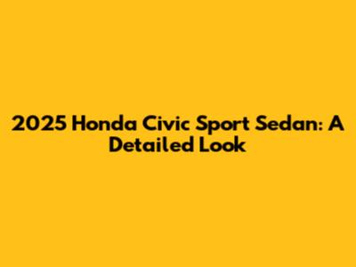 2025 Honda Civic Sport Sedan: A Detailed Look