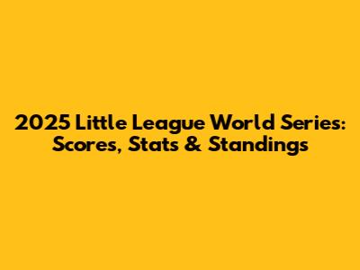 2025 Little League World Series: Scores, Stats & Standings