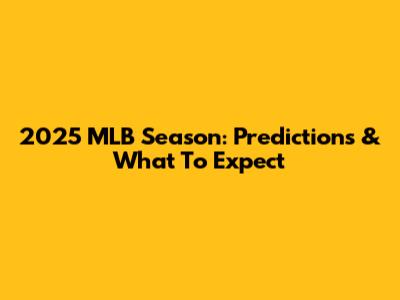 2025 MLB Season: Predictions & What To Expect