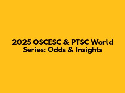 2025 OSCESC & PTSC World Series: Odds & Insights