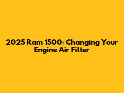 2025 Ram 1500: Changing Your Engine Air Filter