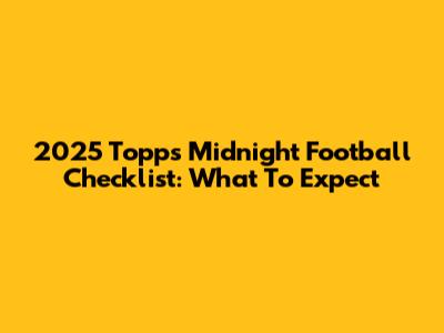 2025 Topps Midnight Football Checklist: What To Expect