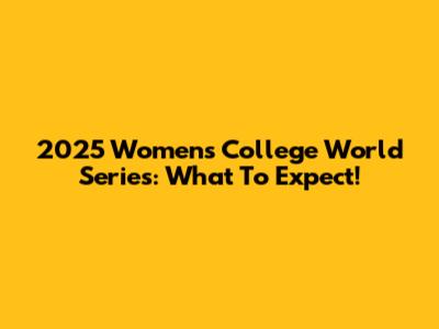 2025 Women's College World Series: What To Expect!