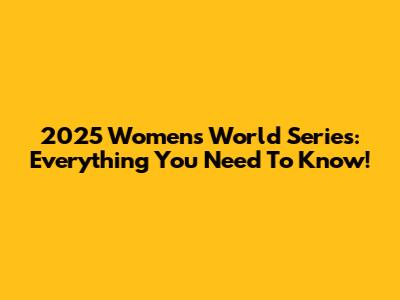 2025 Women's World Series: Everything You Need To Know!