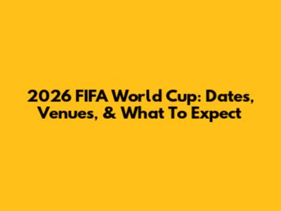 2026 FIFA World Cup: Dates, Venues, & What To Expect