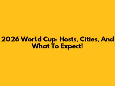 2026 World Cup: Hosts, Cities, And What To Expect!