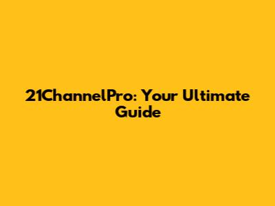 21ChannelPro: Your Ultimate Guide