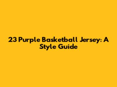 23 Purple Basketball Jersey: A Style Guide