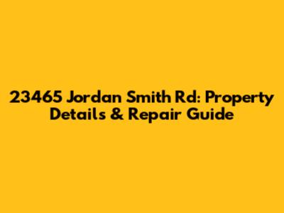 23465 Jordan Smith Rd: Property Details & Repair Guide