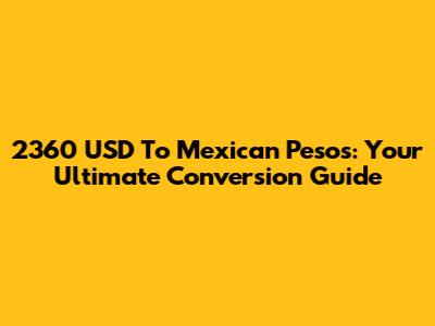 2360 USD To Mexican Pesos: Your Ultimate Conversion Guide