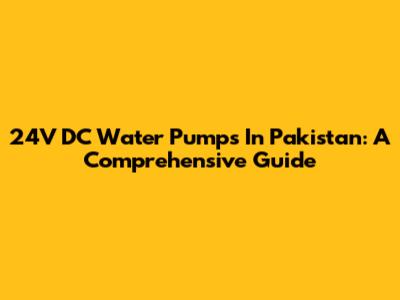24V DC Water Pumps In Pakistan: A Comprehensive Guide